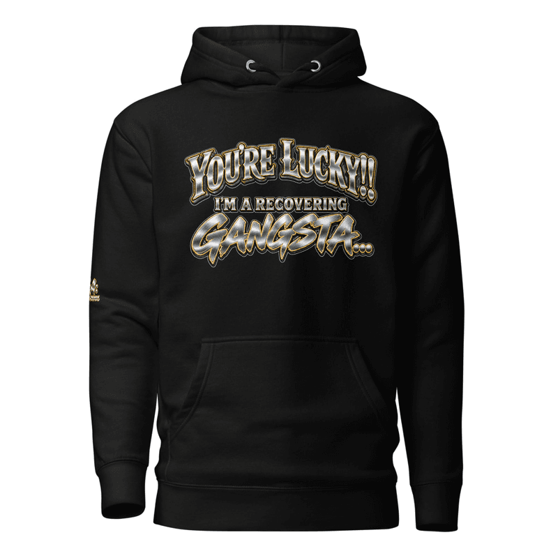 You're Lucky!! I'm A Recovering Gangsta - Hoodie