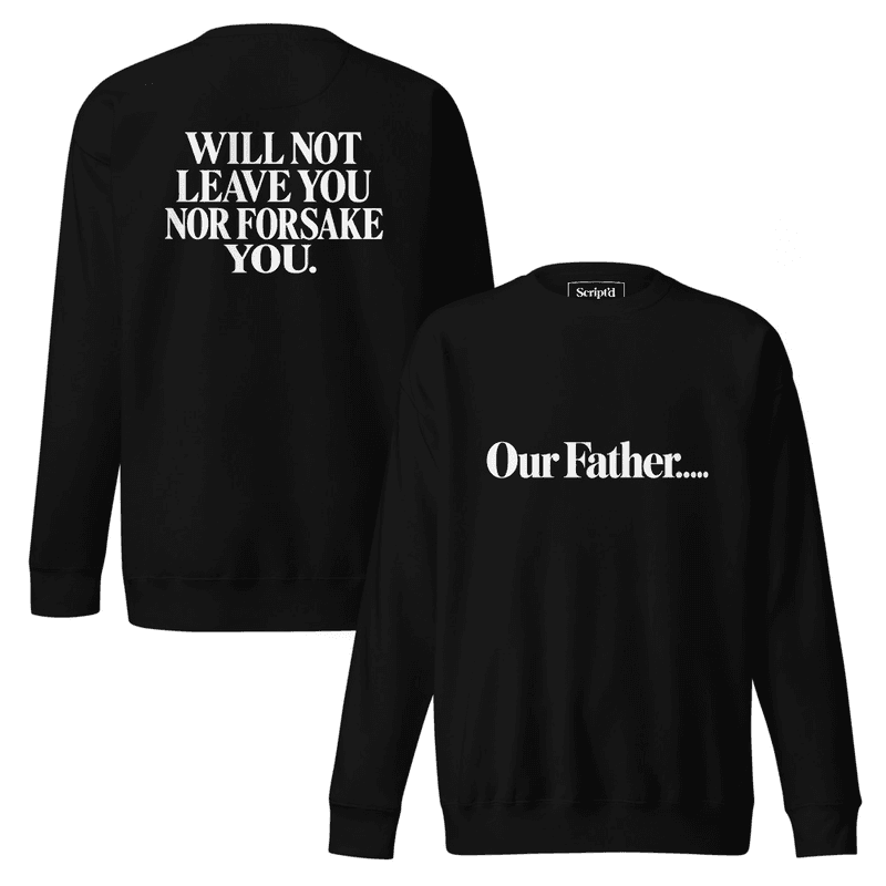 Our Father.....WILL NOT LEAVE YOU NOR FORSAKE YOU Premium Sweatshirt